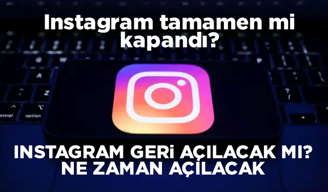 Instagram ne zaman açılacak? Instagram tamamen mi kapandı?