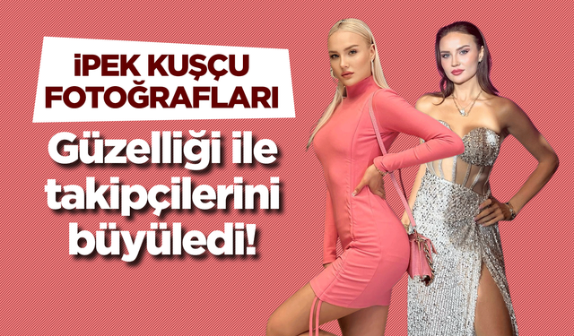 İpek Kuşçu kimdir? İpek Kuşçu nereli? İpek Kuşçu kaç yaşında? İpek Kuşçu fotoğrafları!