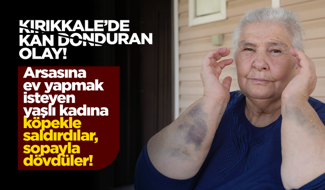 Kırıkkale’de kan donduran olay! Yaşlı kadını sopayla dövdüler!