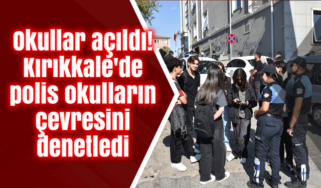 Okullar açıldı! Kırıkkale'de polis okulların çevresini denetledi