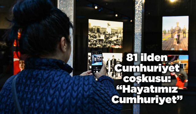 81 ilden Cumhuriyet coşkusu: “Hayatımız Cumhuriyet”