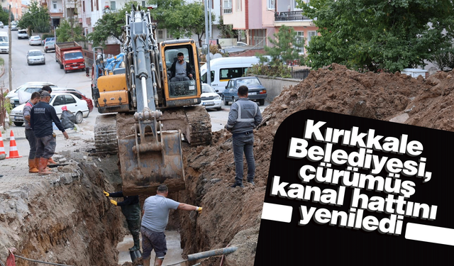 Kırıkkale Belediyesi, çürümüş kanal hattını yeniledi