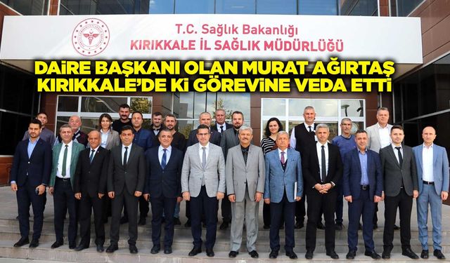 Daire başkanı olan Murat Ağırtaş Kırıkkale’de ki görevine veda etti