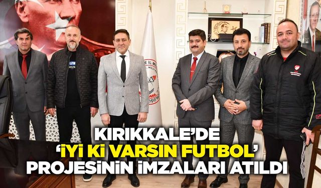 Kırıkkale’de ‘İyi ki Varsın Futbol’ projesinin imzaları atıldı