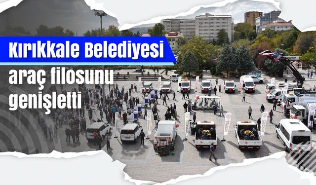 Kırıkkale Belediyesi araç filosunu genişletti