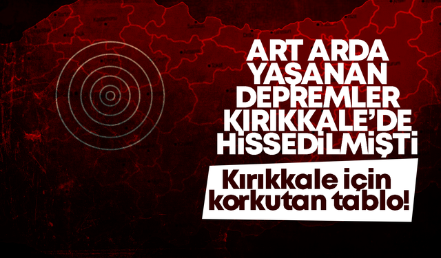 Art arda yaşanan depremler Kırıkkale’de hissedilmişti! Kırıkkale için korkutan tablo!