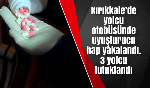 Kırıkkale’de yolcu otobüsünde uyuşturucu hap ele geçirildi. 3 yolcu tutuklandı