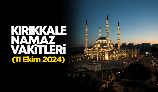 KIRIKKALE NAMAZ VAKİTLERİ 11 Ekim 2024