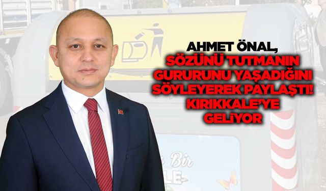 Önal, sözünü tutmanın gururunu yaşadığını söyleyerek paylaştı! Kırıkkale’ye geliyor