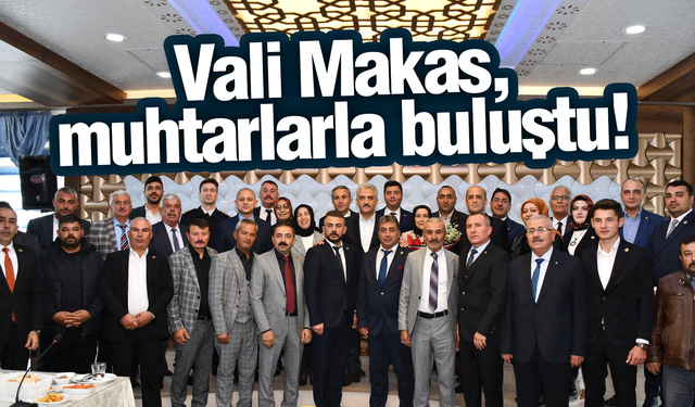 Vali Makas, muhtarlarla bir araya geldi