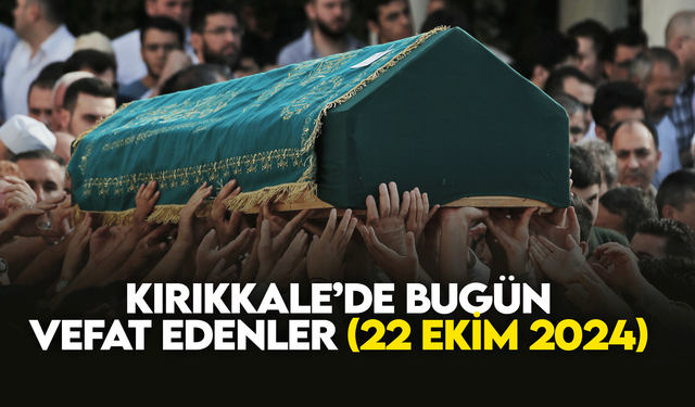 Kırıkkale’de bugün (22 EKİM 2024) vefat edenler