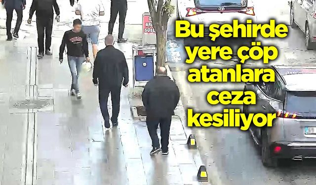 Bu şehirde yere çöp atanlara ceza kesiliyor