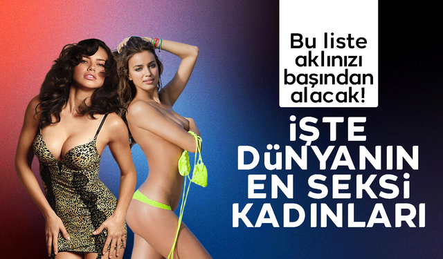 Bu liste yüreklerinizi hoplatacak! İşte dünyanın en seksi kadınları!