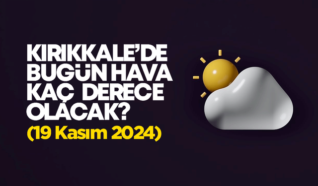 Kırıkkale’de Bugün Hava Nasıl Olacak 19 Kasım 2024