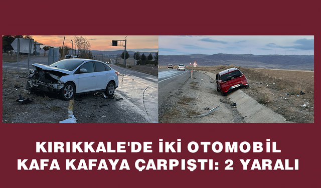 Kırıkkale'de iki otomobil kafa kafaya çarpıştı: 2 yaralı