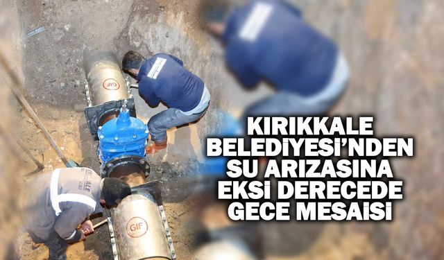 Kırıkkale Belediyesi’nden su arızasına eksi derecede gece mesaisi