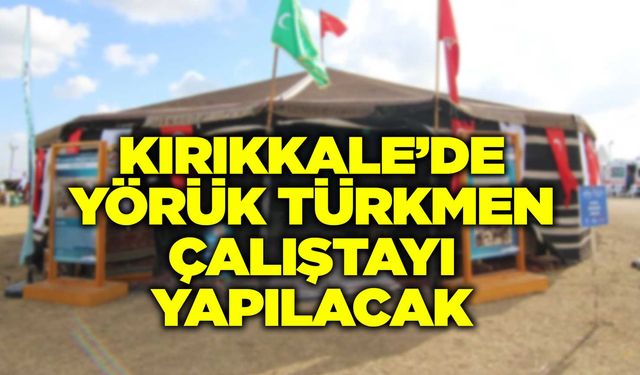 Kırıkkale’de Yörük Türkmen Çalıştayı yapılacak