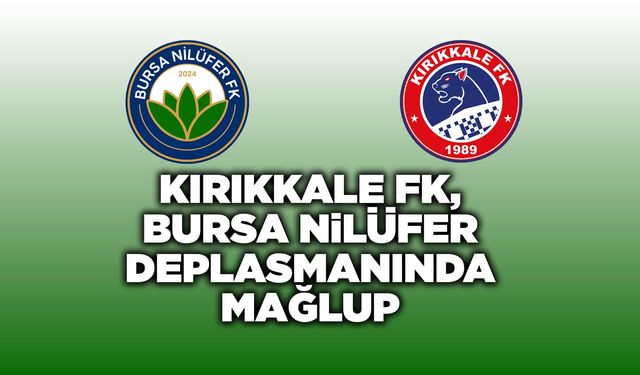 Kırıkkale FK, Bursa Nilüfer deplasmanında mağlup