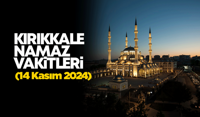 KIRIKKALE NAMAZ VAKİTLERİ 14 Kasım 2024