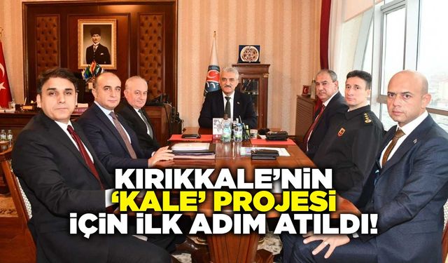 Kırıkkale’nin ‘Kale’ Projesi için ilk adım atıldı!