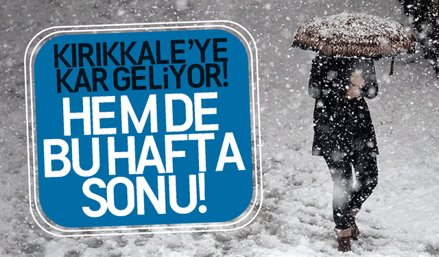 Kırıkkale’ye kar geliyor! Hem de bu hafta sonu!