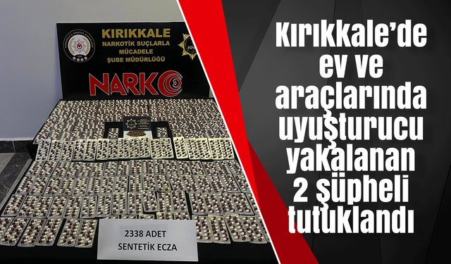 Kırıkkale’de ev ve araçlarında uyuşturucu yakalanan 2 şüpheli tutuklandı