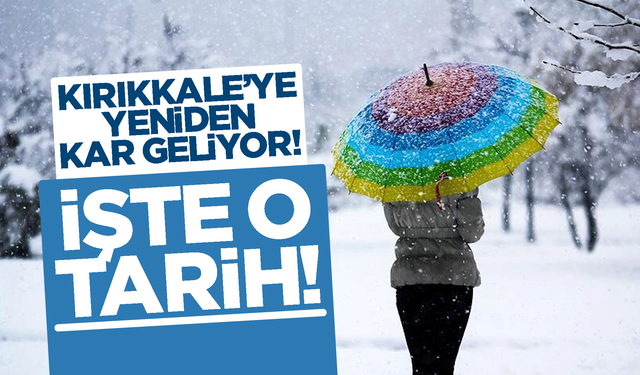 Kırıkkale’ye yeniden kar geliyor! İşte o tarih!