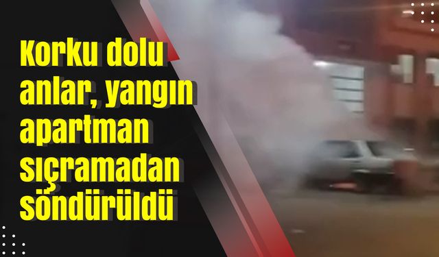 Korku dolu anlar, yangın apartman sıçramadan söndürüldü