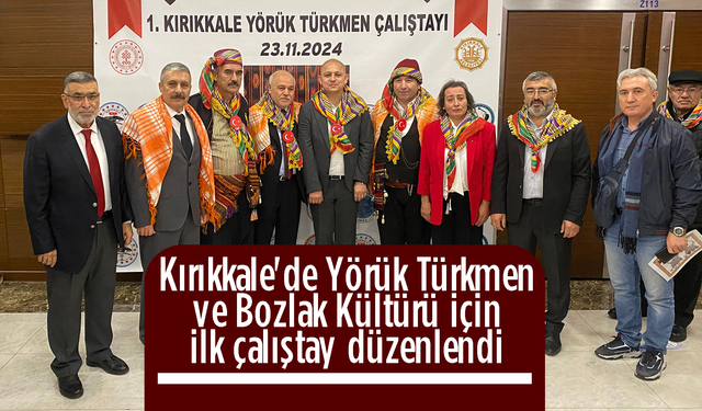 Kırıkkale'de Yörük Türkmen ve Bozlak Kültürü için ilk çalıştay düzenlendi