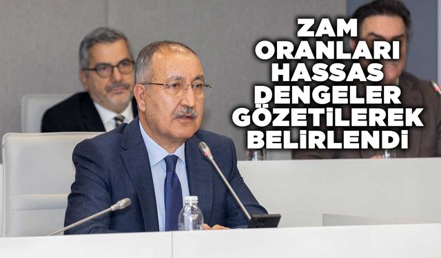 Zam oranları hassas dengeler gözetilerek belirlendi