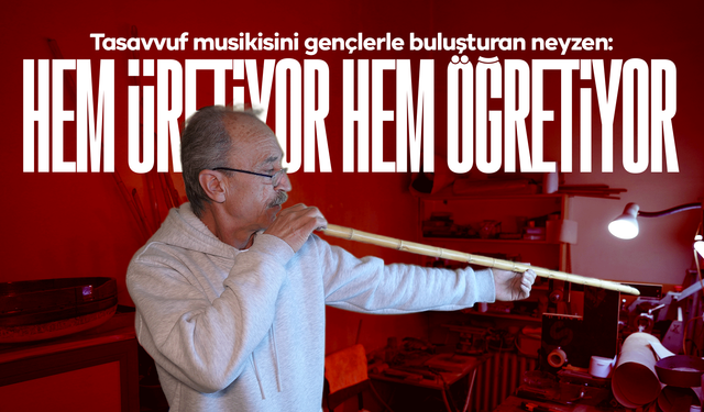 Tasavvuf musikisini gençlerle buluşturan neyzen: Hem üretiyor hem öğretiyor