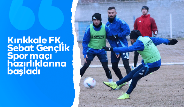 Kırıkkale FK, Sebat Gençlik Spor maçı hazırlıklarına başladı