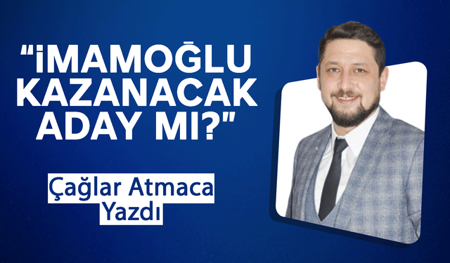 İmamoğlu Kazanacak Aday mı?