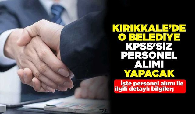 Kırıkkale’de o belediye KPSS'siz personel alacak; İşte ilanın detayları