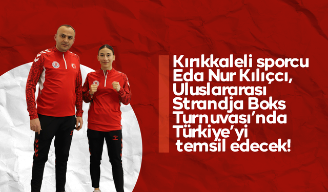 Kırıkkaleli sporcu Kılıçcı, Uluslararası Strandja Boks Turnuvası’nda Türkiye’yi temsil edecek!