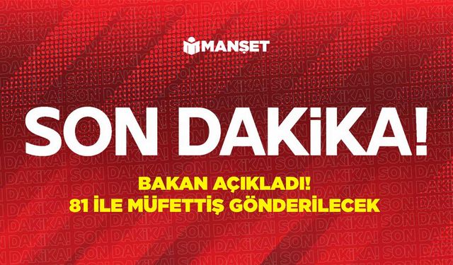 Bakan açıkladı! 81 ile müfettiş gönderilecek