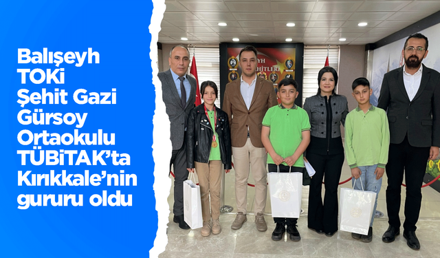 Balışeyh TOKİ Şehit Gazi Gürsoy Ortaokulu TÜBİTAK’ta Kırıkkale’nin gururu oldu
