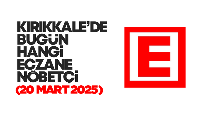 KIRIKKALE’DE BUGÜN HANGİ ECZANELER NÖBETÇİ 20 MART 2025