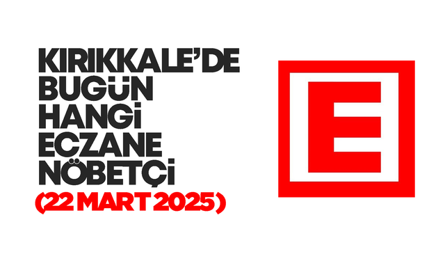 KIRIKKALE’DE BUGÜN HANGİ ECZANELER NÖBETÇİ 22 MART 2025