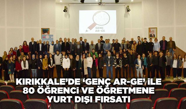 Kırıkkale’de ‘Genç AR-GE’ ile 80 öğrenci ve öğretmene yurt dışı fırsatı