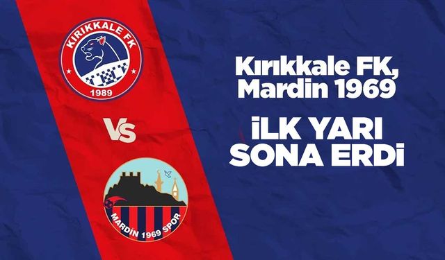 Kırıkkale FK-Mardin maçının ilk yarısı sona erdi