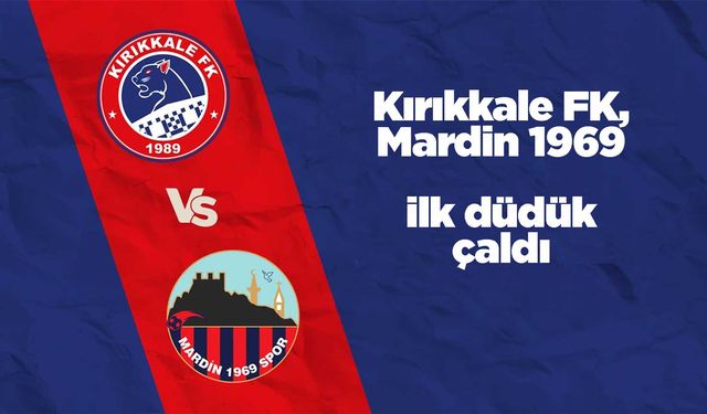 Kırıkkale FK, Mardin 1969 maçında ilk düdük çaldı