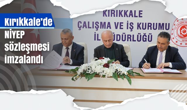 Kırıkkale’de NİYEP sözleşmesi imzalandı