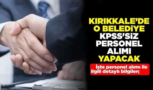 Kırıkkale’de o belediye KPSS’siz personel alımı yapacak