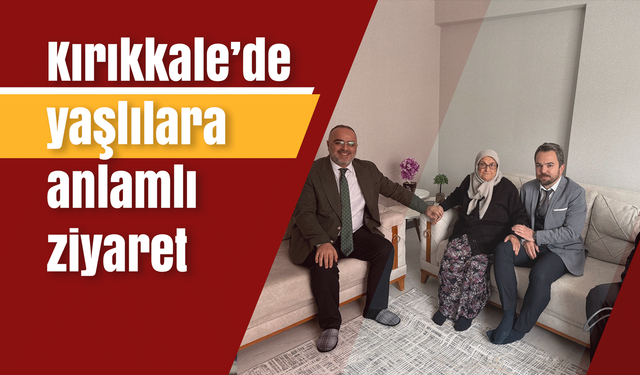 Kırıkkale’de yaşlılara anlamlı ziyaret