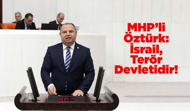 MHP’li Öztürk: İsrail, Terör Devletidir!