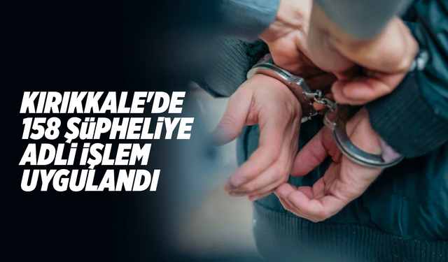 Kırıkkale'de asayiş uygulamalarında 158 şüpheliye adli işlem yapıldı
