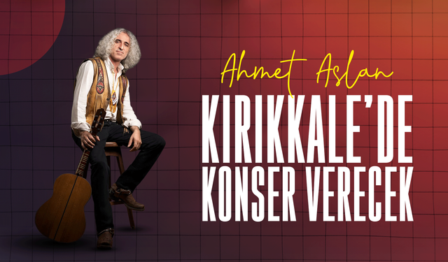 Ahmet Aslan Kırıkkale’de konser verecek