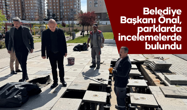 Belediye Başkanı Önal, parklarda incelemelerde bulundu