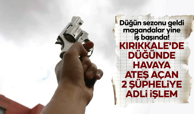 Kırıkkale'de düğünde havaya ateş açan 2 şüpheliye adli işlem